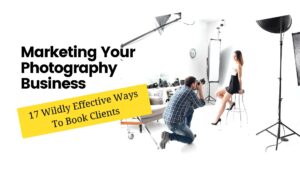 Marketing Your Photography Business - 17 Ways to Get Clients